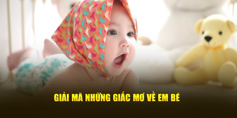 Giải mã những giấc mơ về em bé