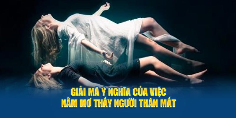 Giải mã ý nghĩa của việc nằm mơ thấy người thân mất