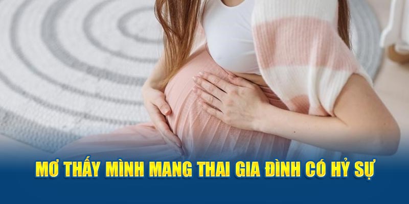 Mơ thấy mình mang thai gia đình có hỷ sự