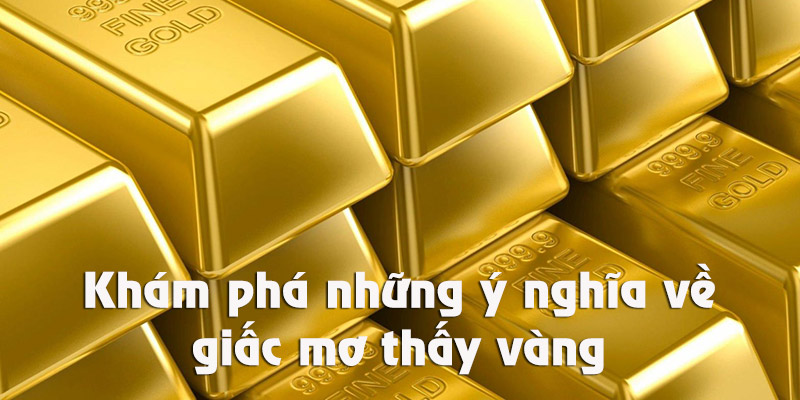 Những ý nghĩa đa dạng trong giấc mơ thấy vàng