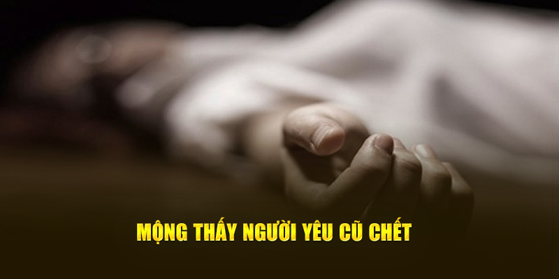 Mộng thấy người yêu cũ chết