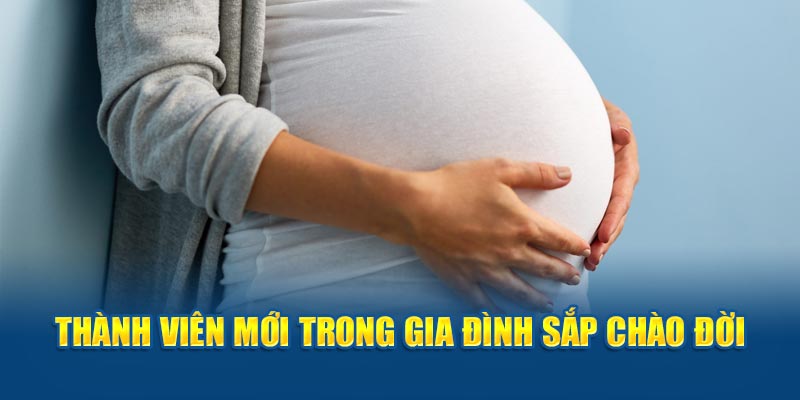 Thành viên mới sắp chào gia đình