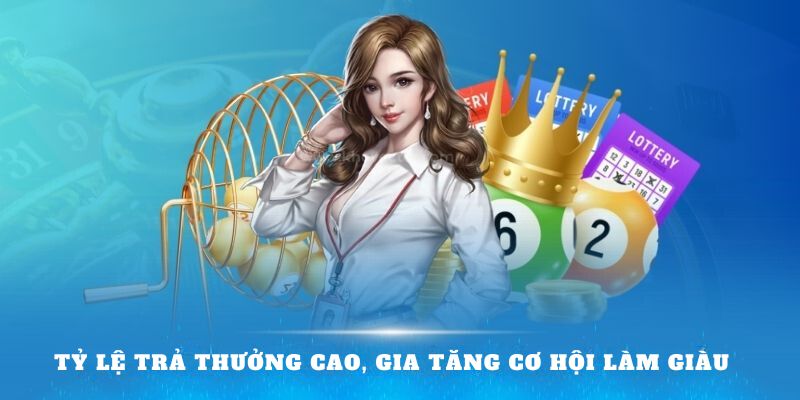 Tỷ lệ trả thưởng cao, gia tăng cơ hội làm giàu