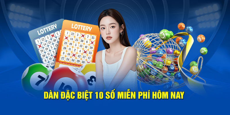 Dàn đặc biệt 10 số miễn phí hôm nay