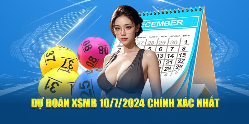 Dự đoán XSMB 10/7/2024 CHÍNH XÁC nhất